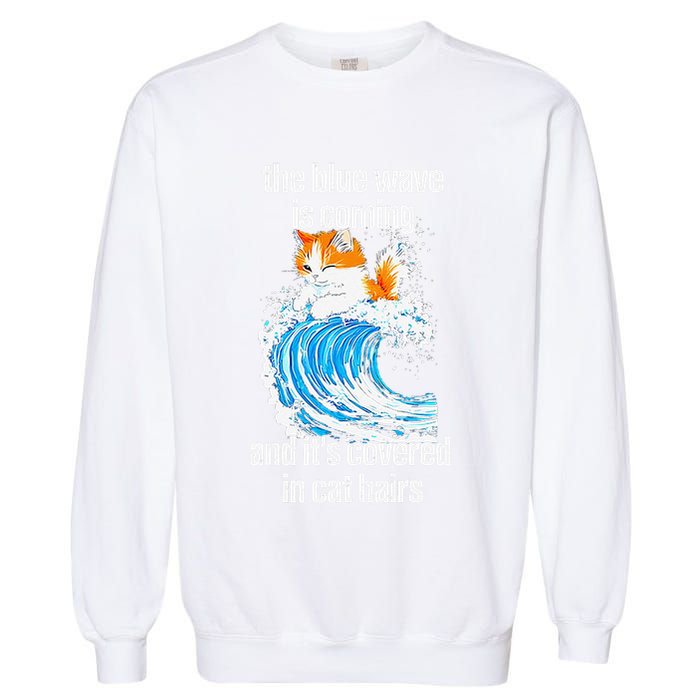 The Blue Wave Is Coming And ItS Covered In Cat Hairs Garment-Dyed Sweatshirt