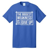 The Biggest Weakness Is Give Up No Pain No Gain Gift Tall T-Shirt