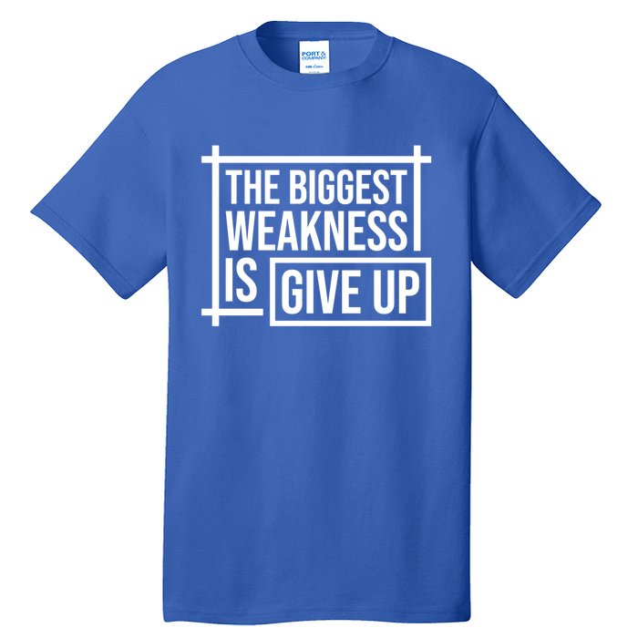 The Biggest Weakness Is Give Up No Pain No Gain Gift Tall T-Shirt