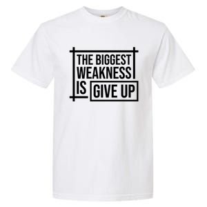 The Biggest Weakness Is Give Up No Pain No Gain Gift Garment-Dyed Heavyweight T-Shirt