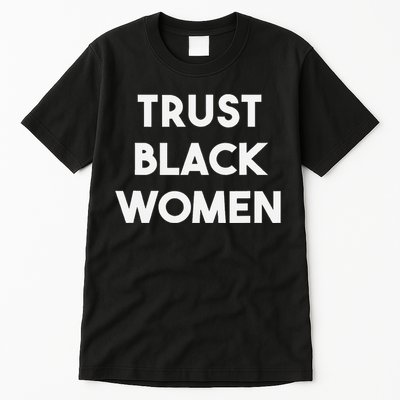 Trust Black Women Black Girl Magic Tall T-Shirt