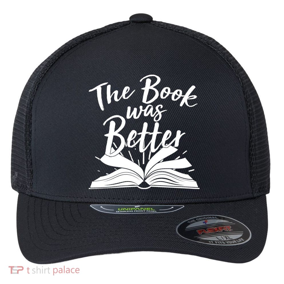 The Book Was Better Reading Fan Book Lover Flexfit Unipanel Trucker Cap