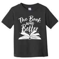 The Book Was Better Reading Fan Book Lover Toddler T-Shirt