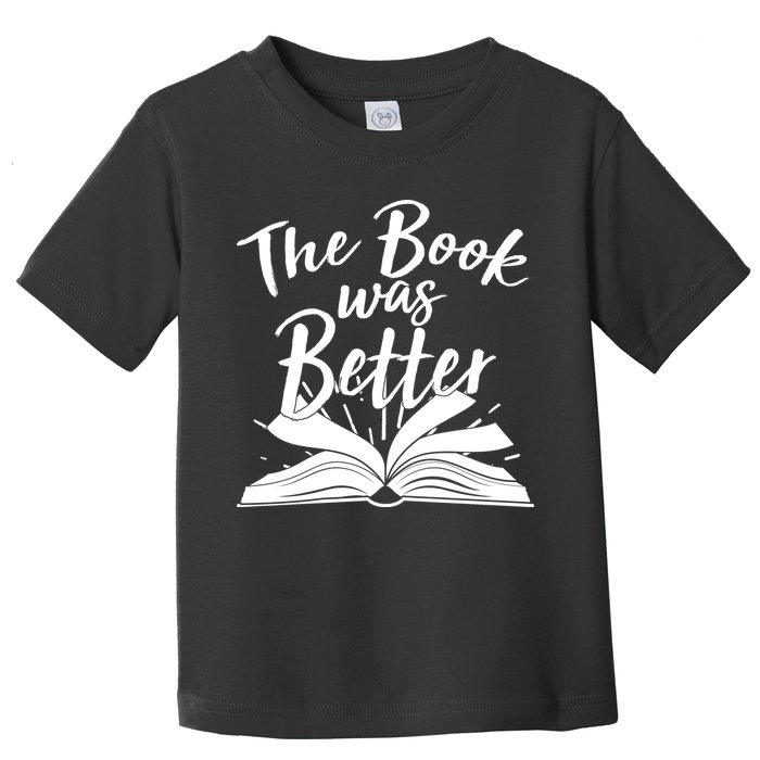 The Book Was Better Reading Fan Book Lover Toddler T-Shirt