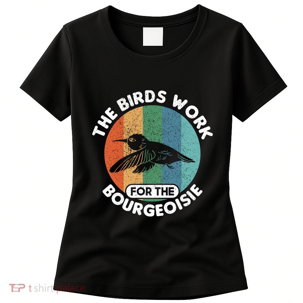 The Birds Work For The Bourgeoisie Bird Womens T-Shirt