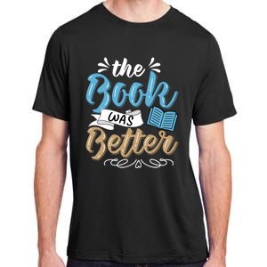 The Book Was Better Bookworm Book Lover Reading Teacher Gift Adult ChromaSoft Performance T-Shirt