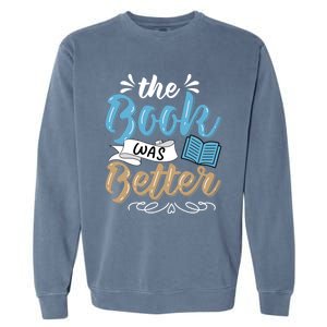 The Book Was Better Bookworm Book Lover Reading Teacher Gift Garment-Dyed Sweatshirt