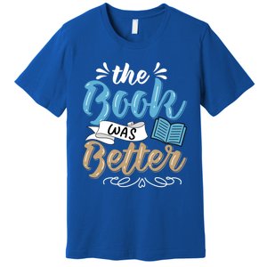 The Book Was Better Bookworm Book Lover Reading Teacher Gift Premium T-Shirt