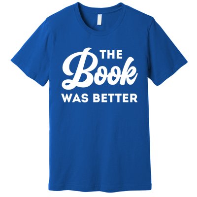 The Book Was Better Funny Author Lover Gift Premium T-Shirt