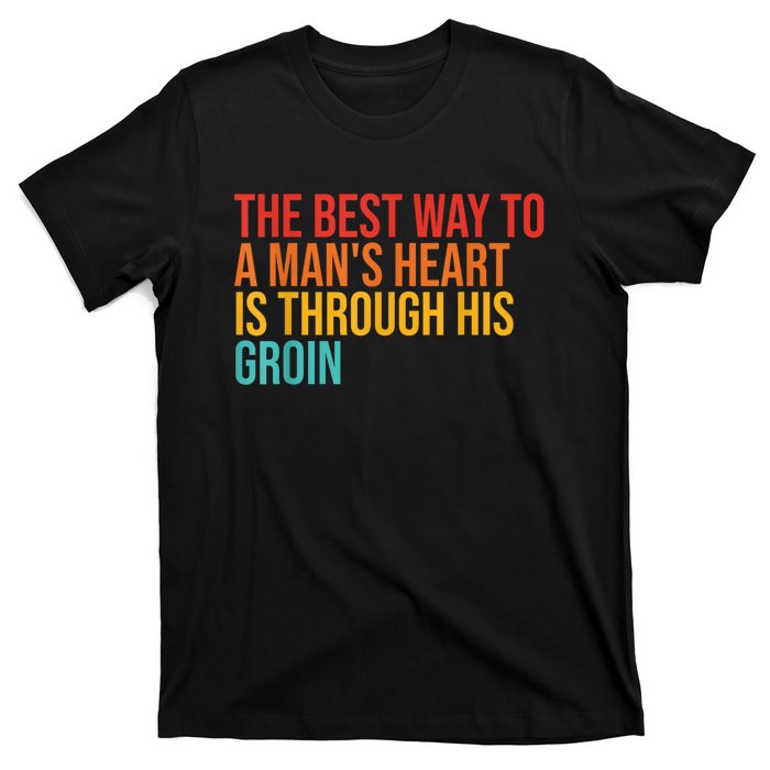 The Best Way To A ManS Heart Is Through His Groin T-Shirt