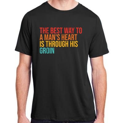 The Best Way To A ManS Heart Is Through His Groin Adult ChromaSoft Performance T-Shirt