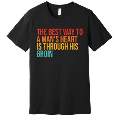 The Best Way To A ManS Heart Is Through His Groin Premium T-Shirt