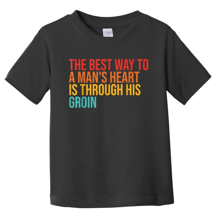 The Best Way To A ManS Heart Is Through His Groin Toddler T-Shirt