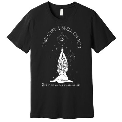 Time Cast A Spell On You But You WonT Forget Me Premium T-Shirt