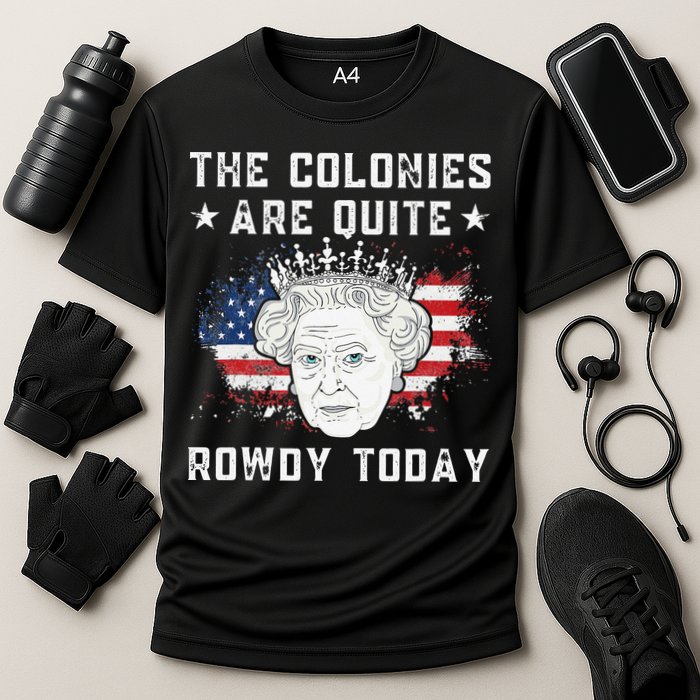 the colonies are quite rowdy today Funny 4th of July queen Performance Shirt
