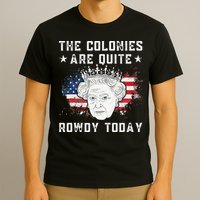 the colonies are quite rowdy today Funny 4th of July queen T-Shirt