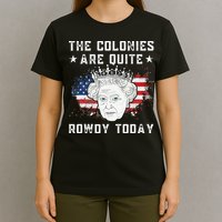 the colonies are quite rowdy today Funny 4th of July queen T-Shirt