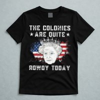 the colonies are quite rowdy today Funny 4th of July queen T-Shirt