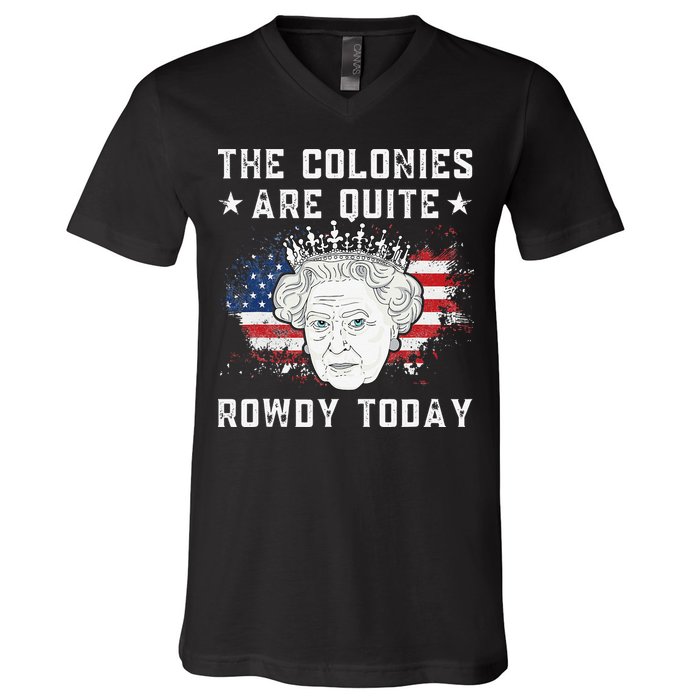 the colonies are quite rowdy today Funny 4th of July queen V-Neck T-Shirt