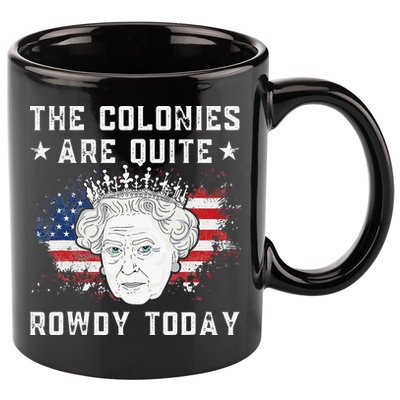the colonies are quite rowdy today Funny 4th of July queen 11oz C Handle Ceramic Mug