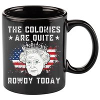 the colonies are quite rowdy today Funny 4th of July queen 11oz C Handle Ceramic Mug