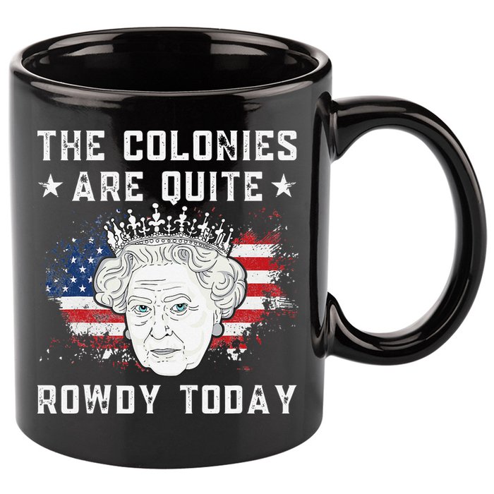 the colonies are quite rowdy today Funny 4th of July queen 11oz C Handle Ceramic Mug