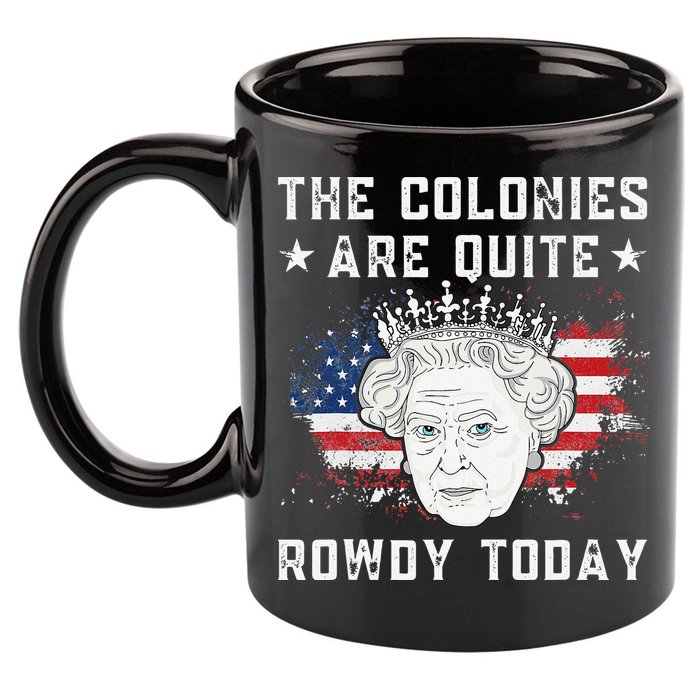 the colonies are quite rowdy today Funny 4th of July queen 11oz C Handle Ceramic Mug