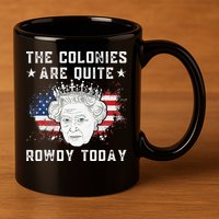 the colonies are quite rowdy today Funny 4th of July queen 11oz C Handle Ceramic Mug