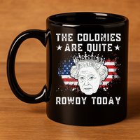 the colonies are quite rowdy today Funny 4th of July queen 11oz C Handle Ceramic Mug
