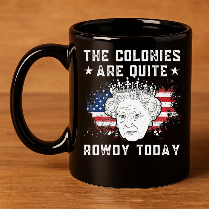 the colonies are quite rowdy today Funny 4th of July queen 11oz C Handle Ceramic Mug