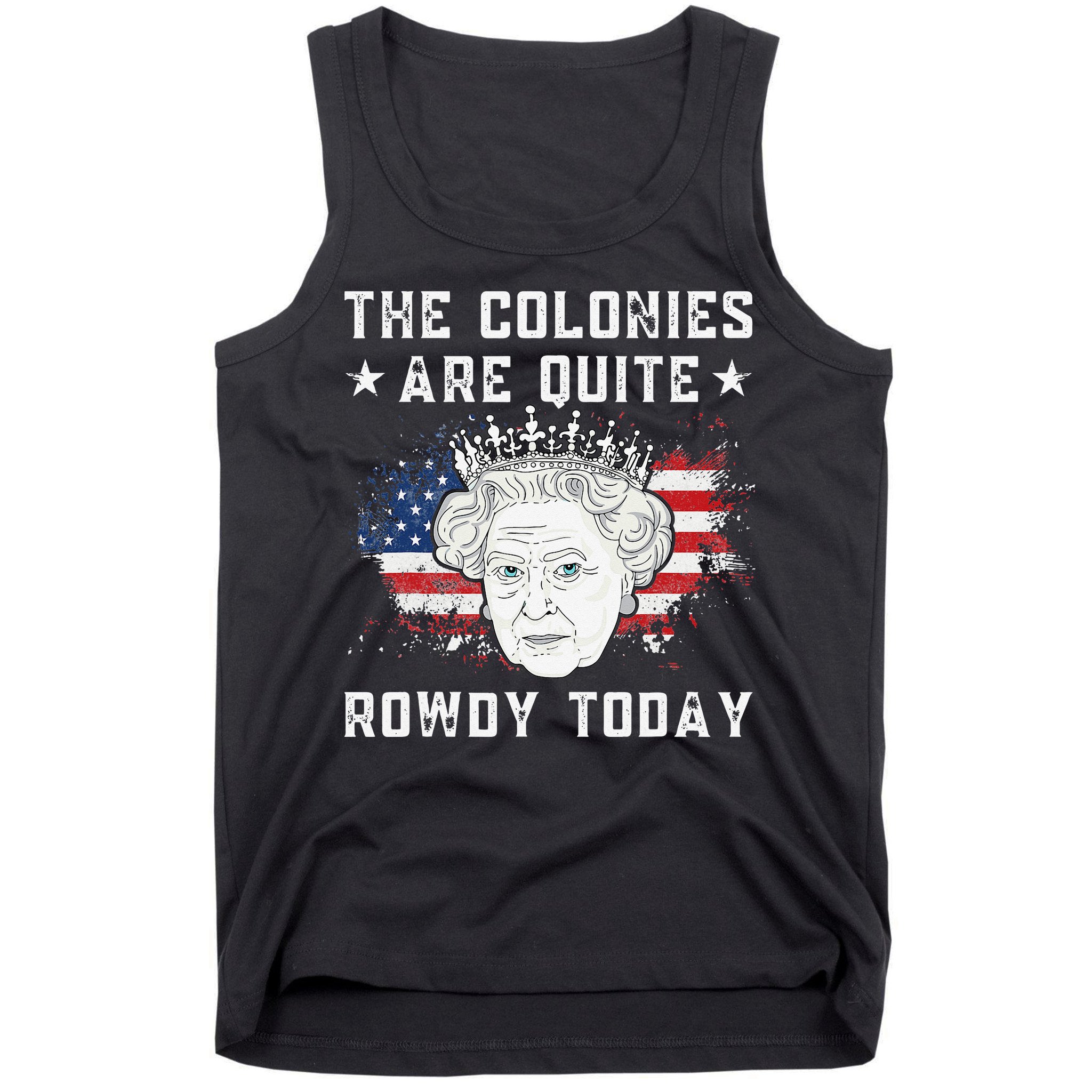 the colonies are quite rowdy today Funny 4th of July queen Tank Top