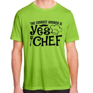 The Correct Answer Is Yes Chef Cute Gift Adult ChromaSoft Performance T-Shirt