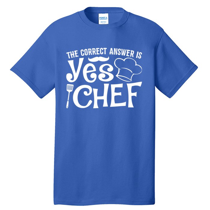 The Correct Answer Is Yes Chef Cute Gift Tall T-Shirt