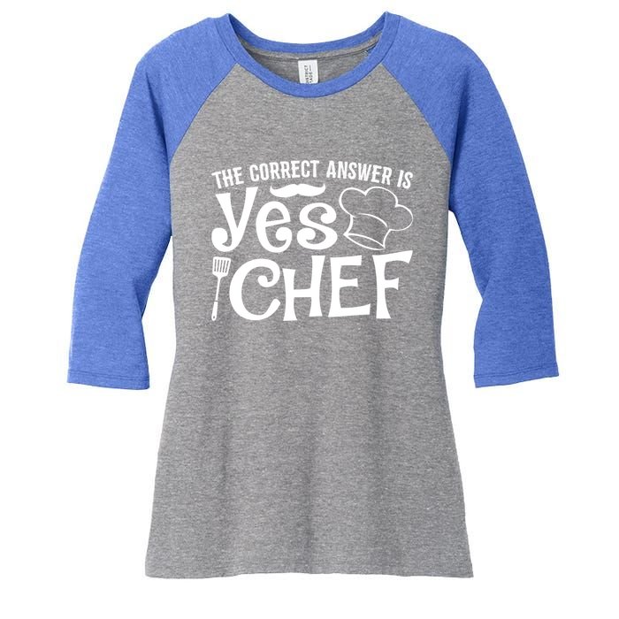 The Correct Answer Is Yes Chef Cute Gift Women's Tri-Blend 3/4-Sleeve Raglan Shirt