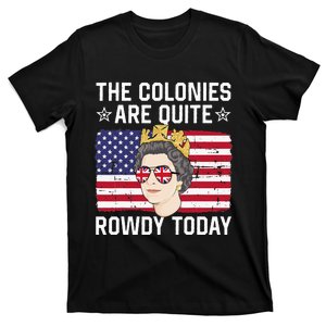 The Colonies Are Quite Rowdy Today Funny 4th of July Queen T-Shirt