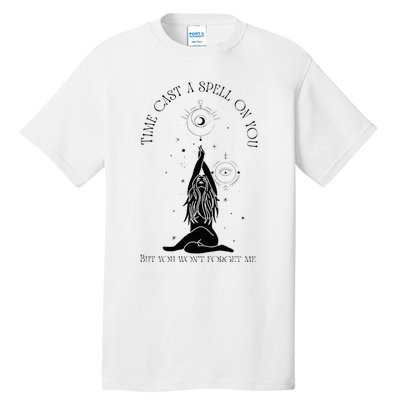 Time Cast A Spell On You But You WonT Forget Me Tall T-Shirt