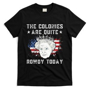 The Colonies Are Quite Rowdy Today Funny 4th Of July Queen T-Shirt