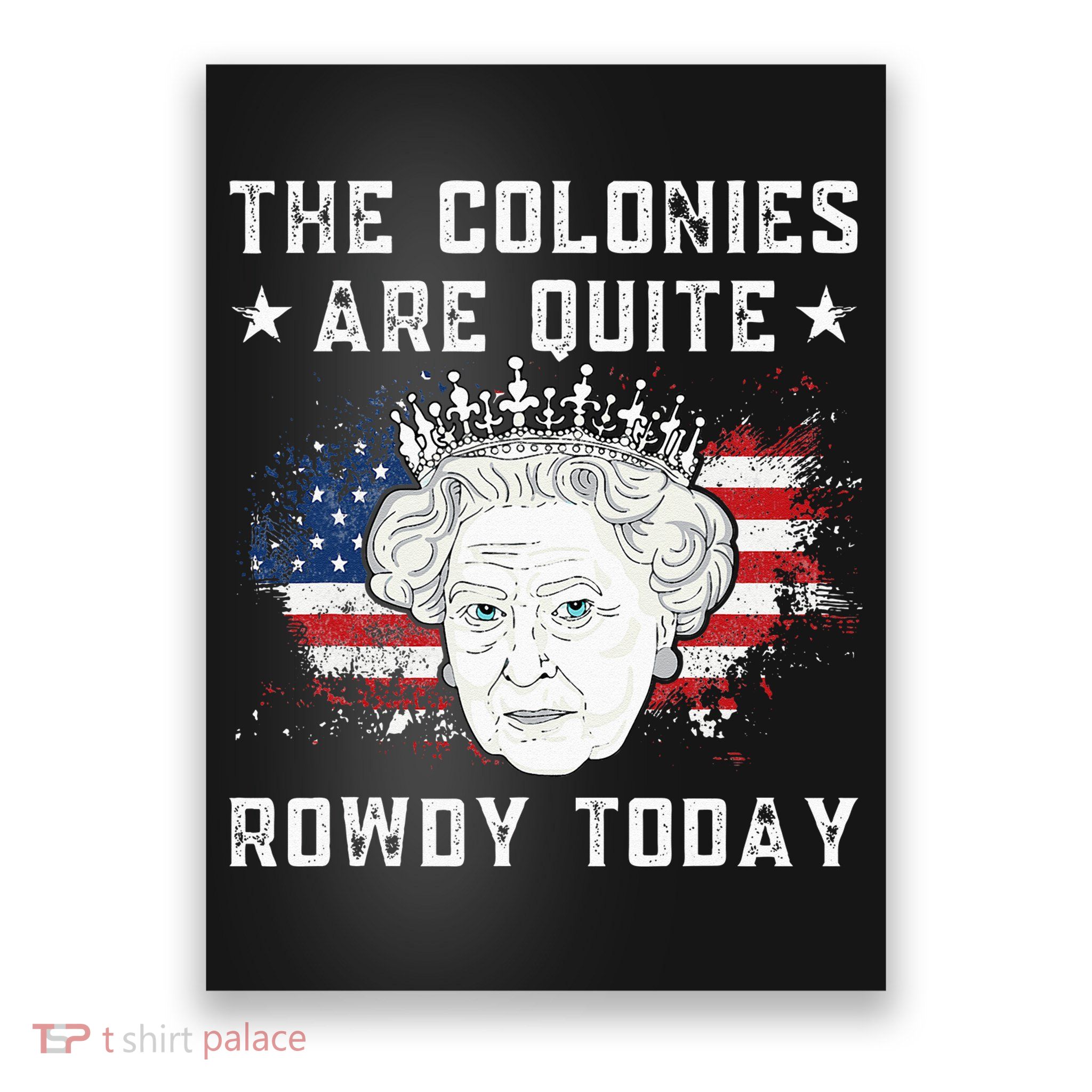 The Colonies Are Quite Rowdy Today Funny 4th Of July Queen Poster