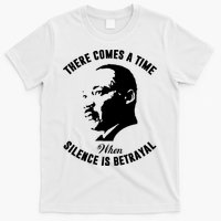 There Comes A Time When Silence Is Betrayal T-Shirt