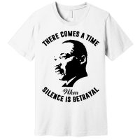 There Comes A Time When Silence Is Betrayal Premium T-Shirt