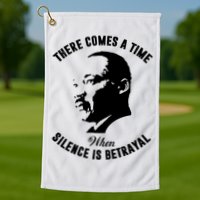 There Comes A Time When Silence Is Betrayal Golf Towel