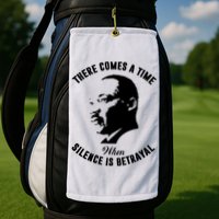 There Comes A Time When Silence Is Betrayal Golf Towel