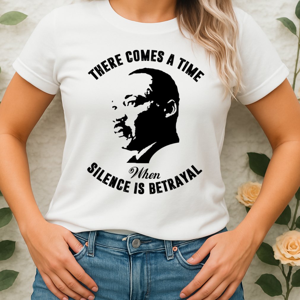 There Comes A Time When Silence Is Betrayal Womens T-Shirt