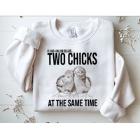 Two Chicks At The Same Time Funny Sweatshirt