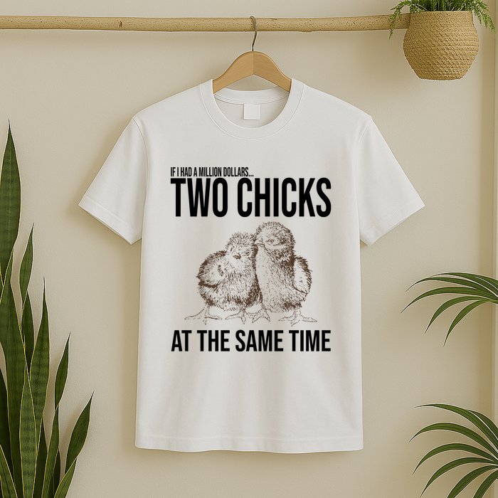 Two Chicks At The Same Time Funny T-Shirt