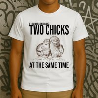 Two Chicks At The Same Time Funny T-Shirt