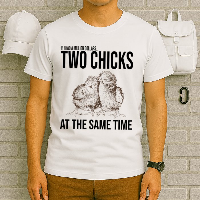 Two Chicks At The Same Time Funny T-Shirt
