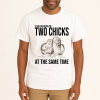 Two Chicks At The Same Time Funny Tall T-Shirt