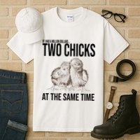Two Chicks At The Same Time Funny Tall T-Shirt