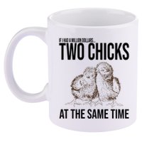Two Chicks At The Same Time Funny 11oz C Handle Ceramic Mug